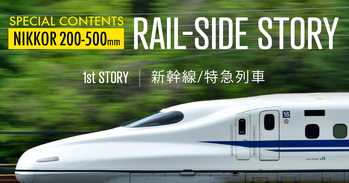 NIKKOR 200-500mm ”RAIL-SIDE STORY 助川康史”1st STORY 新幹線/特急列車