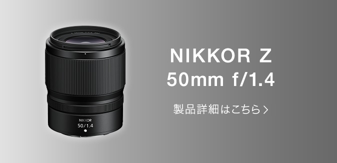 NIKKOR Z 50mm f/1.4 製品詳細はこちら